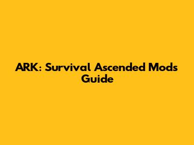 ARK: Survival Ascended Mods Guide