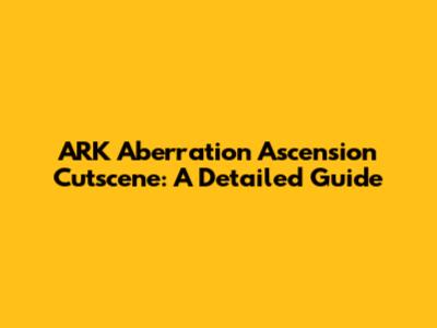 ARK Aberration Ascension Cutscene: A Detailed Guide