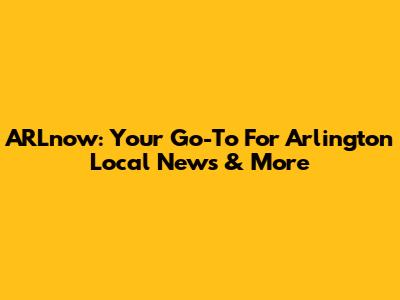 ARLnow: Your Go-To For Arlington Local News & More