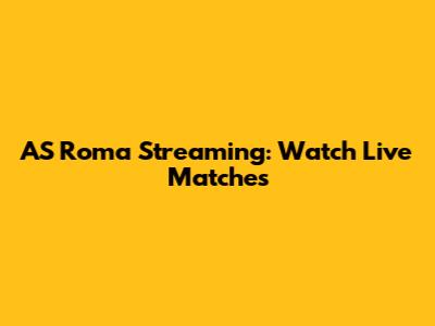 AS Roma Streaming: Watch Live Matches
