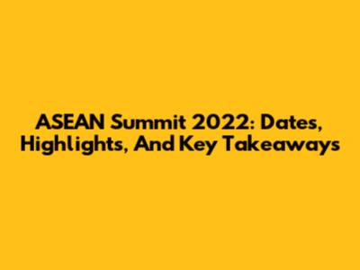ASEAN Summit 2022: Dates, Highlights, And Key Takeaways