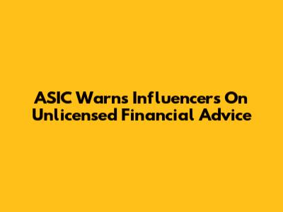 ASIC Warns Influencers On Unlicensed Financial Advice
