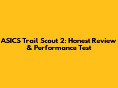 ASICS Trail Scout 2: Honest Review & Performance Test