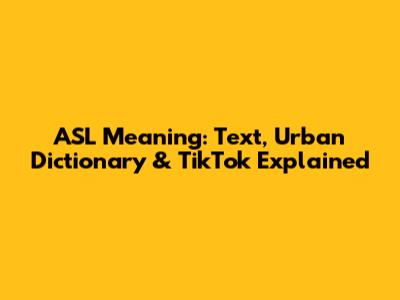 ASL Meaning: Text, Urban Dictionary & TikTok Explained