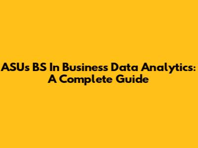 ASU's BS In Business Data Analytics: A Complete Guide