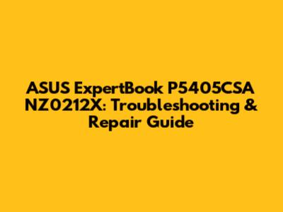 ASUS ExpertBook P5405CSA NZ0212X: Troubleshooting & Repair Guide