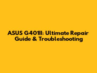 ASUS G401II: Ultimate Repair Guide & Troubleshooting