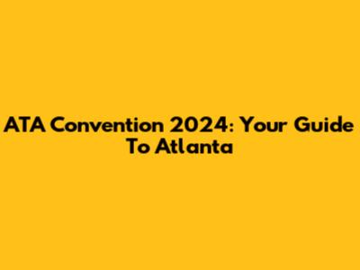 ATA Convention 2024: Your Guide To Atlanta