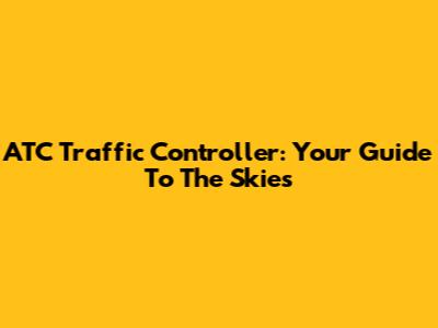 ATC Traffic Controller: Your Guide To The Skies