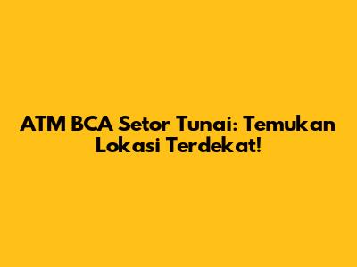 ATM BCA Setor Tunai: Temukan Lokasi Terdekat!