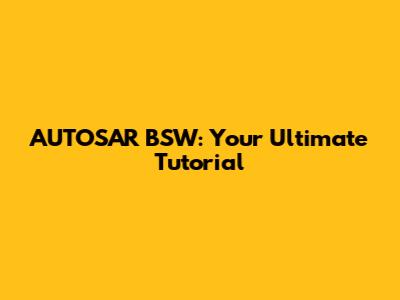 AUTOSAR BSW: Your Ultimate Tutorial