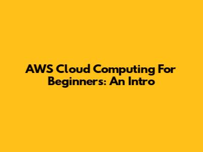 AWS Cloud Computing For Beginners: An Intro