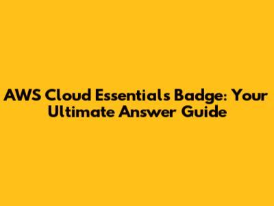 AWS Cloud Essentials Badge: Your Ultimate Answer Guide