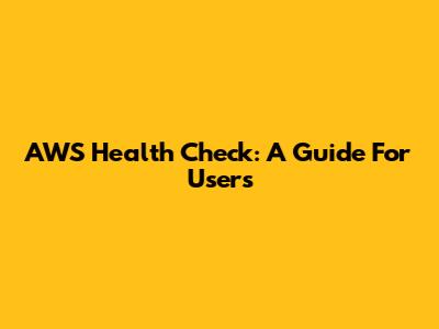 AWS Health Check: A Guide For Users