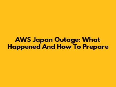 AWS Japan Outage: What Happened And How To Prepare