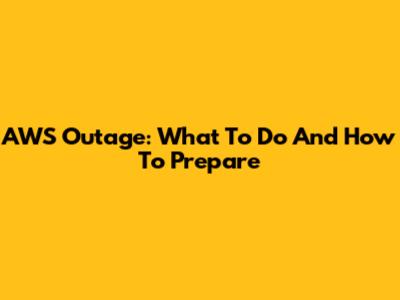 AWS Outage: What To Do And How To Prepare