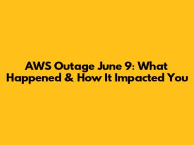 AWS Outage June 9: What Happened & How It Impacted You