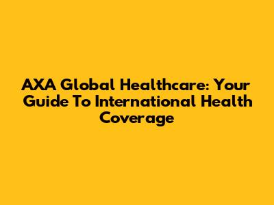 AXA Global Healthcare: Your Guide To International Health Coverage