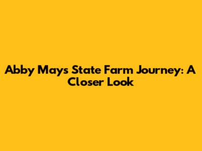 Abby May's State Farm Journey: A Closer Look