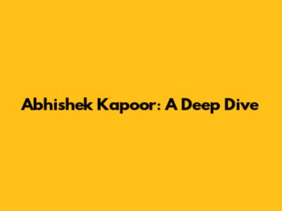 Abhishek Kapoor: A Deep Dive