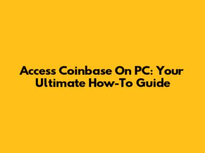 Access Coinbase On PC: Your Ultimate How-To Guide