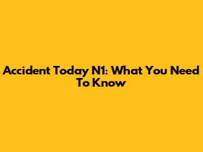 Accident Today N1: What You Need To Know