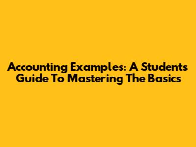 Accounting Examples: A Student's Guide To Mastering The Basics