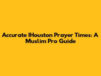 Accurate IHouston Prayer Times: A Muslim Pro Guide