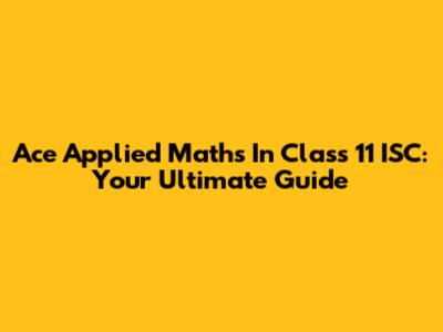 Ace Applied Maths In Class 11 ISC: Your Ultimate Guide