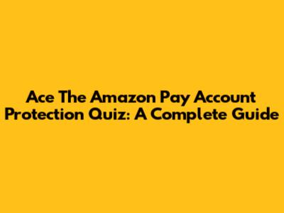 Ace The Amazon Pay Account Protection Quiz: A Complete Guide