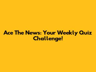 Ace The News: Your Weekly Quiz Challenge!