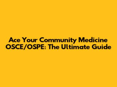 Ace Your Community Medicine OSCE/OSPE: The Ultimate Guide