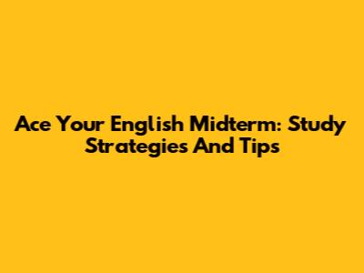 Ace Your English Midterm: Study Strategies And Tips