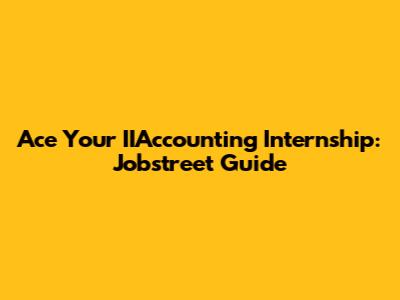 Ace Your IIAccounting Internship: Jobstreet Guide