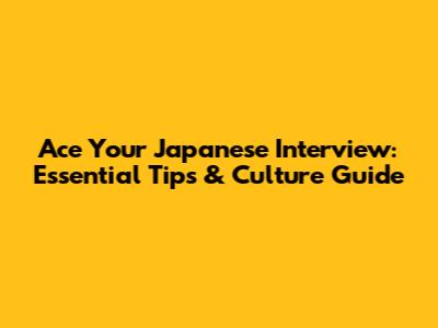Ace Your Japanese Interview: Essential Tips & Culture Guide