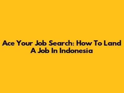 Ace Your Job Search: How To Land A Job In Indonesia