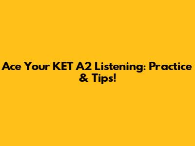 Ace Your KET A2 Listening: Practice & Tips!