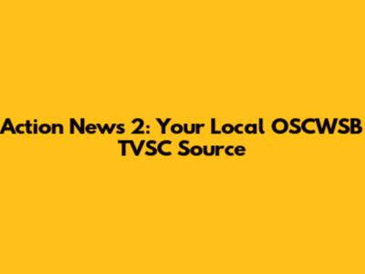 Action News 2: Your Local OSCWSB TVSC Source