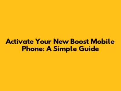 Activate Your New Boost Mobile Phone: A Simple Guide