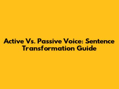 Active Vs. Passive Voice: Sentence Transformation Guide