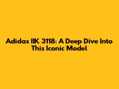 Adidas IIK 3118: A Deep Dive Into This Iconic Model