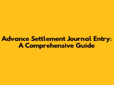 Advance Settlement Journal Entry: A Comprehensive Guide