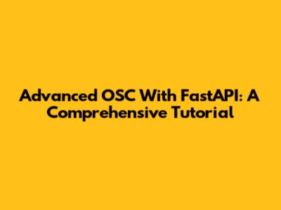 Advanced OSC With FastAPI: A Comprehensive Tutorial