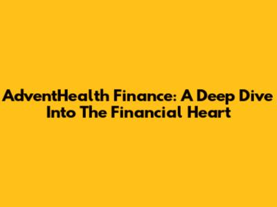 AdventHealth Finance: A Deep Dive Into The Financial Heart