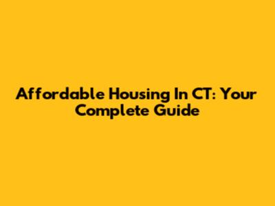 Affordable Housing In CT: Your Complete Guide
