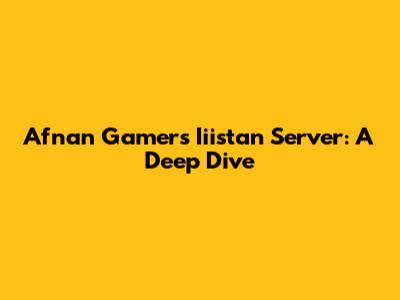 Afnan Gamer's Iiistan Server: A Deep Dive