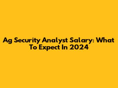 Ag Security Analyst Salary: What To Expect In 2024