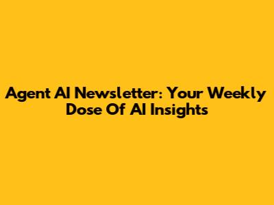 Agent AI Newsletter: Your Weekly Dose Of AI Insights