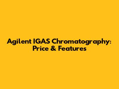Agilent IGAS Chromatography: Price & Features