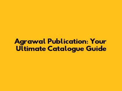 Agrawal Publication: Your Ultimate Catalogue Guide